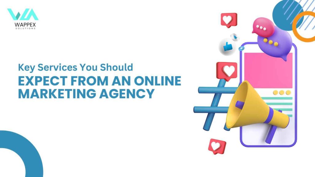 Key Services You Should Expect From An Online Marketing Agency